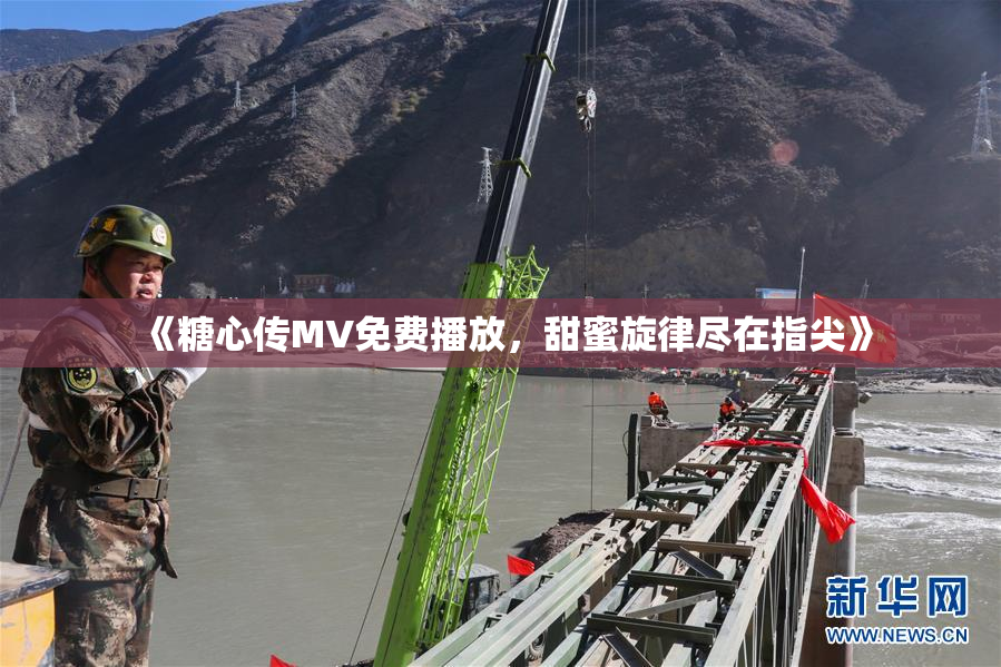 《糖心传MV免费播放，甜蜜旋律尽在指尖》