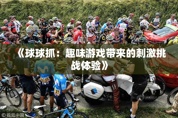 《球球抓：趣味游戏带来的刺激挑战体验》