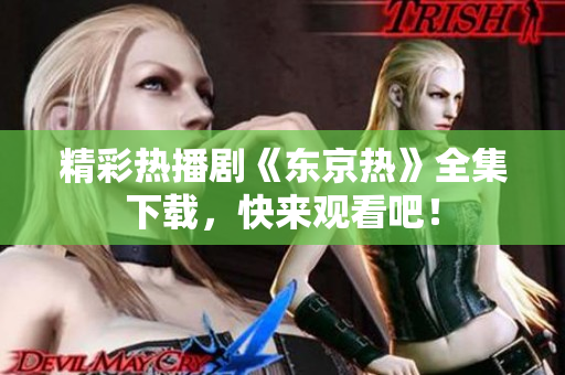 精彩热播剧《东京热》全集下载，快来观看吧！