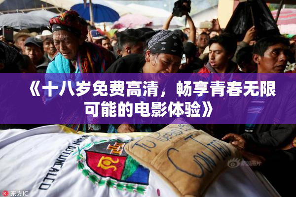 《十八岁免费高清，畅享青春无限可能的电影体验》