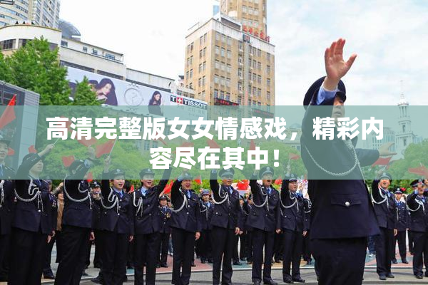 高清完整版女女情感戏，精彩内容尽在其中！