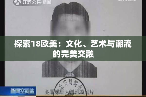 探索18欧美：文化、艺术与潮流的完美交融