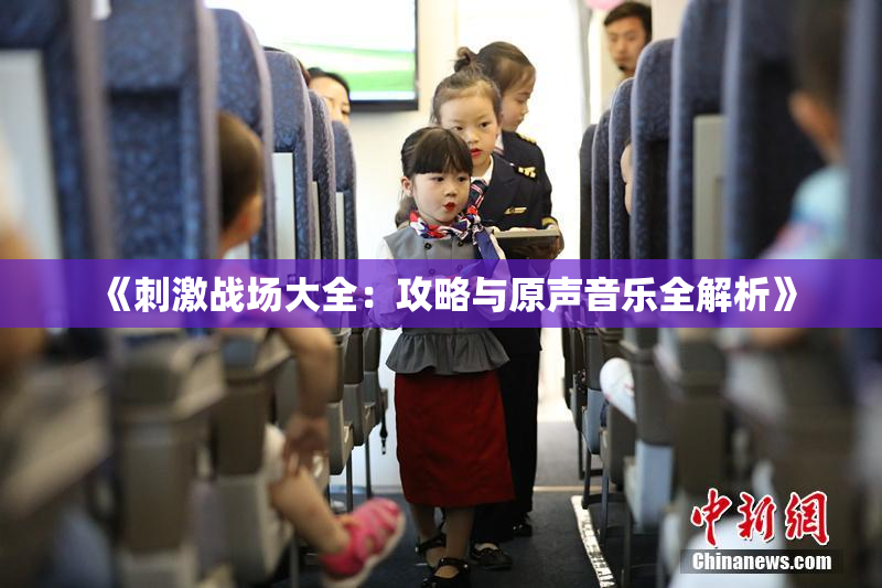 《刺激战场大全：攻略与原声音乐全解析》