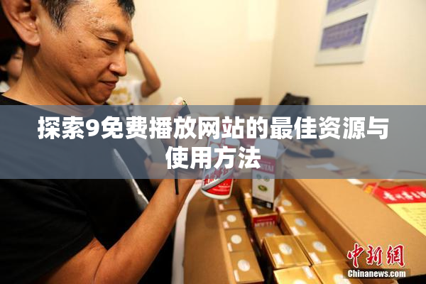 探索9免费播放网站的最佳资源与使用方法