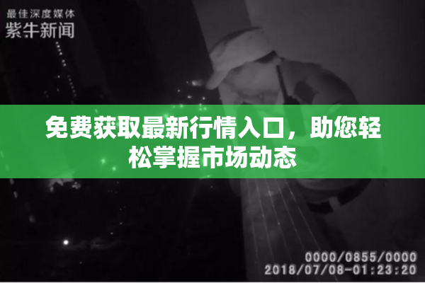 免费获取最新行情入口，助您轻松掌握市场动态