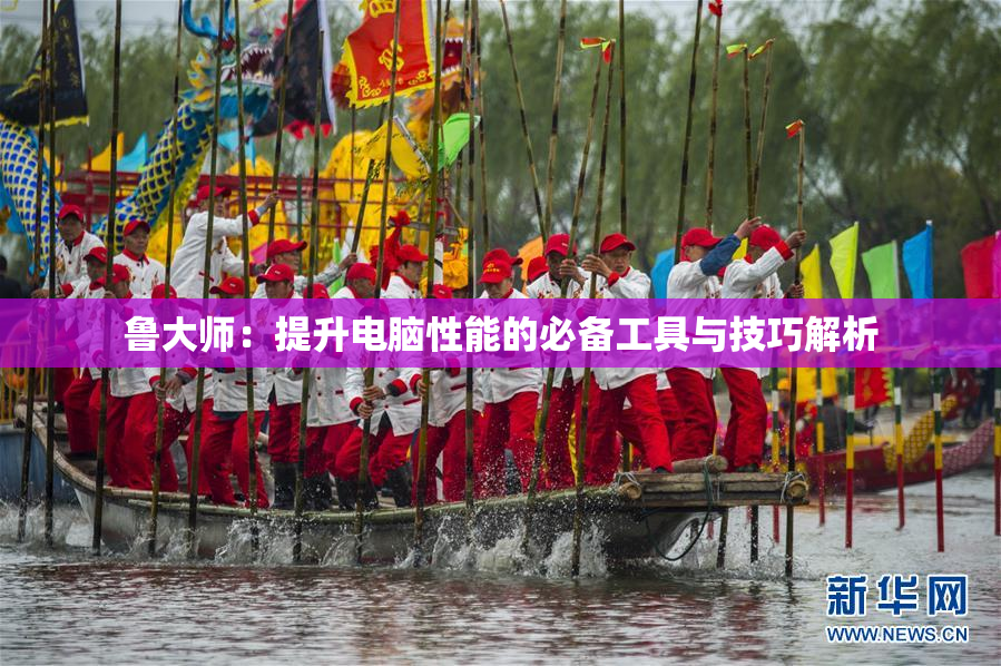 鲁大师：提升电脑性能的必备工具与技巧解析