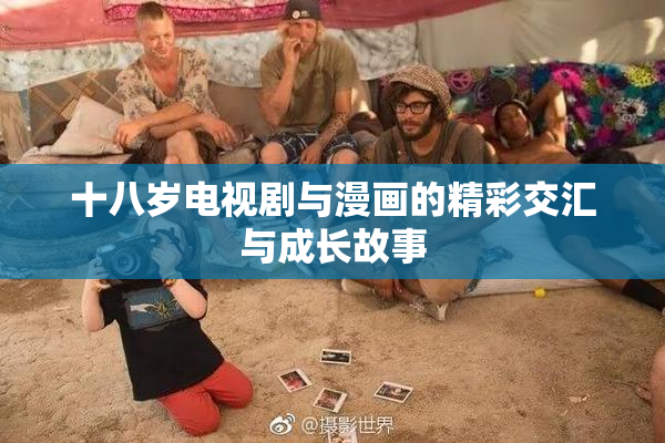 十八岁电视剧与漫画的精彩交汇与成长故事