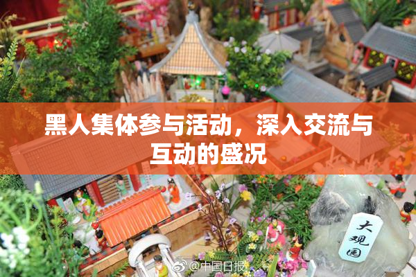 黑人集体参与活动，深入交流与互动的盛况