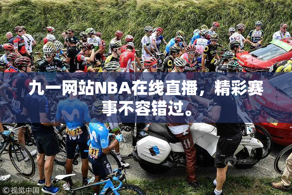 九一网站NBA在线直播，精彩赛事不容错过。