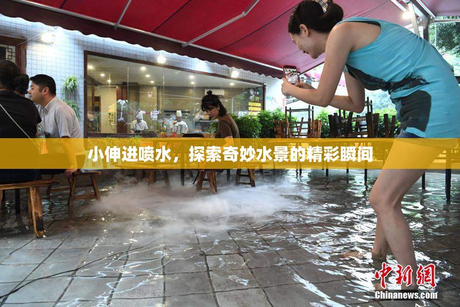 小伸进喷水，探索奇妙水景的精彩瞬间