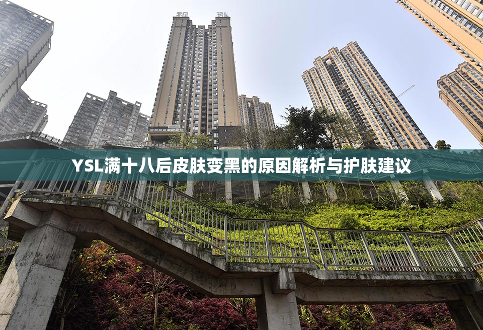 YSL满十八后皮肤变黑的原因解析与护肤建议