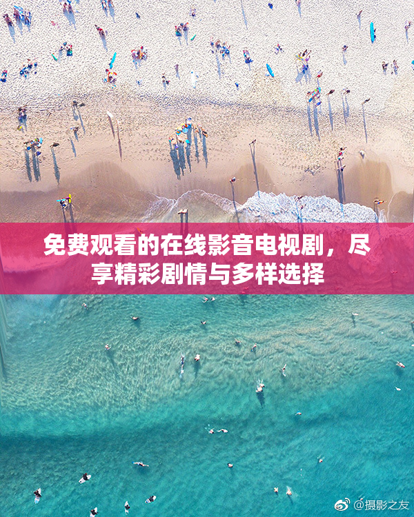 免费观看的在线影音电视剧，尽享精彩剧情与多样选择