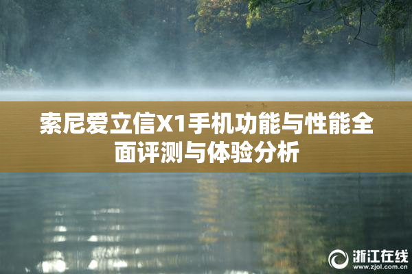 索尼爱立信X1手机功能与性能全面评测与体验分析