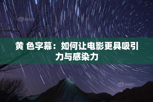 黄 色字幕：如何让电影更具吸引力与感染力