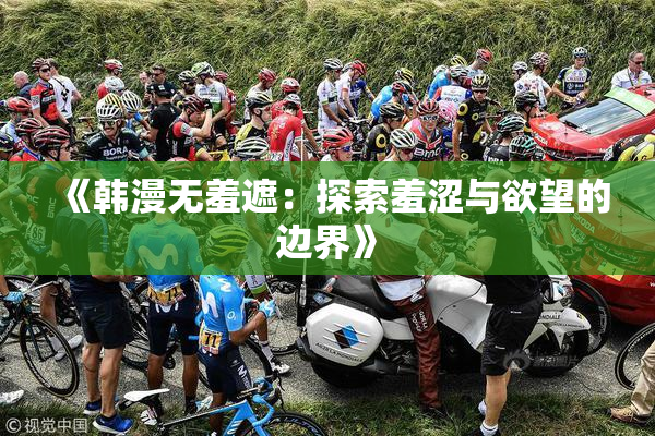《韩漫无羞遮：探索羞涩与欲望的边界》