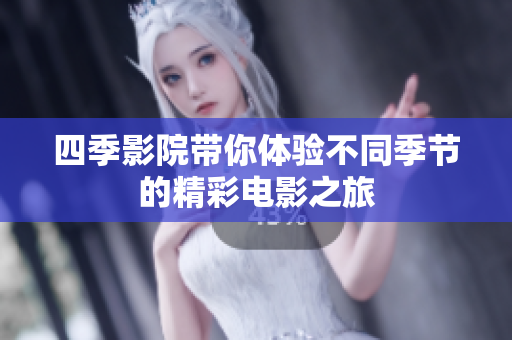 四季影院带你体验不同季节的精彩电影之旅