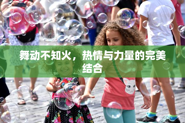舞动不知火，热情与力量的完美结合