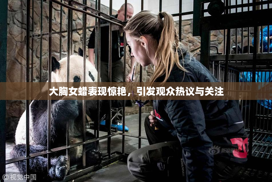 大胸女蜡表现惊艳，引发观众热议与关注