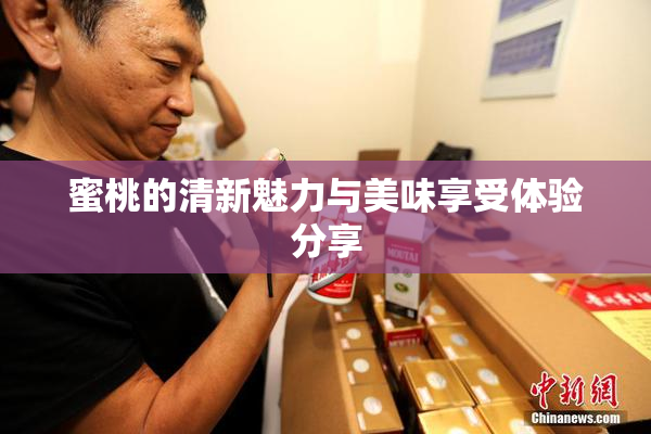 蜜桃的清新魅力与美味享受体验分享