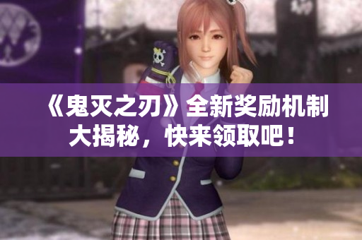 《鬼灭之刃》全新奖励机制大揭秘，快来领取吧！