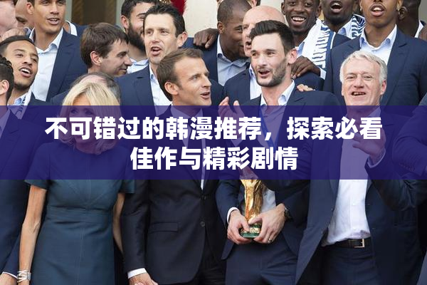 不可错过的韩漫推荐，探索必看佳作与精彩剧情