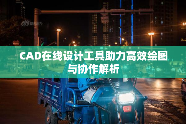 CAD在线设计工具助力高效绘图与协作解析