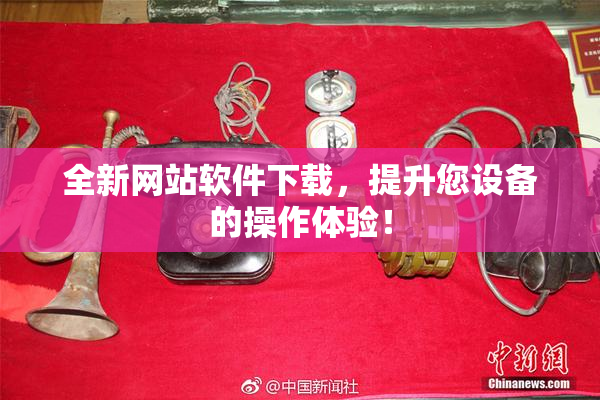 全新网站软件下载，提升您设备的操作体验！