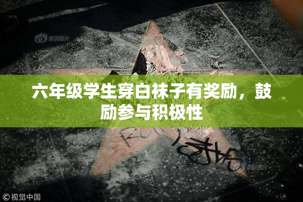六年级学生穿白袜子有奖励，鼓励参与积极性