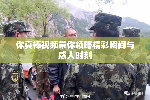 你真棒视频带你领略精彩瞬间与感人时刻