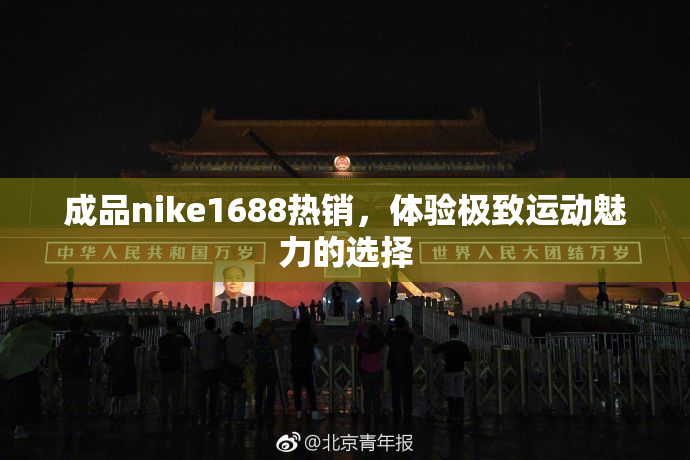 成品nike1688热销，体验极致运动魅力的选择