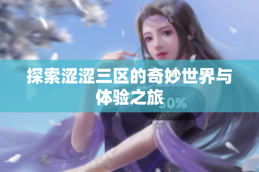 探索涩涩三区的奇妙世界与体验之旅