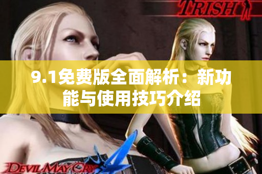 9.1免费版全面解析：新功能与使用技巧介绍
