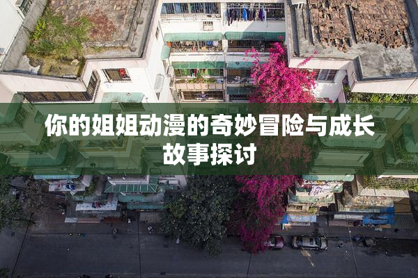 你的姐姐动漫的奇妙冒险与成长故事探讨