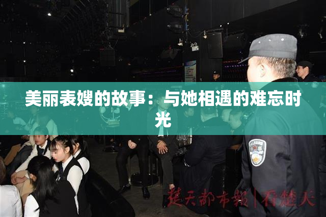 美丽表嫂的故事：与她相遇的难忘时光
