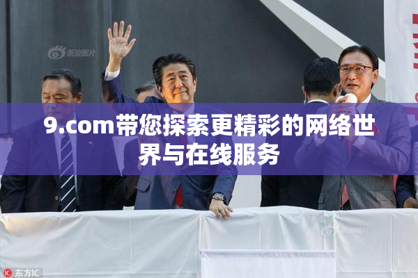 9.com带您探索更精彩的网络世界与在线服务