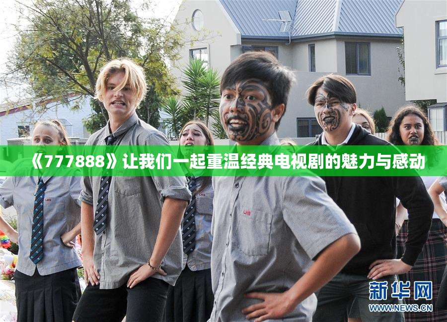 《777888》让我们一起重温经典电视剧的魅力与感动