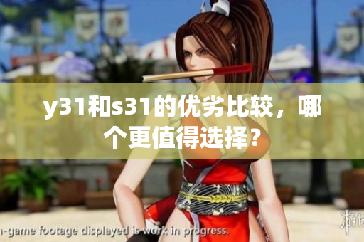 y31和s31的优劣比较，哪个更值得选择？