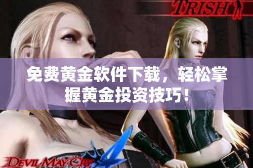 免费黄金软件下载，轻松掌握黄金投资技巧！