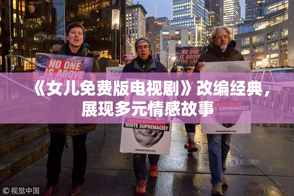 《女儿免费版电视剧》改编经典，展现多元情感故事