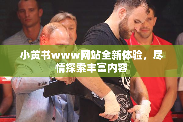 小黄书www网站全新体验，尽情探索丰富内容