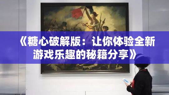 《糖心破解版：让你体验全新游戏乐趣的秘籍分享》