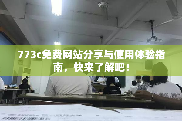 773c免费网站分享与使用体验指南，快来了解吧！