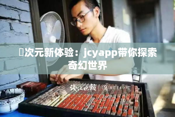 囧次元新体验：jcyapp带你探索奇幻世界