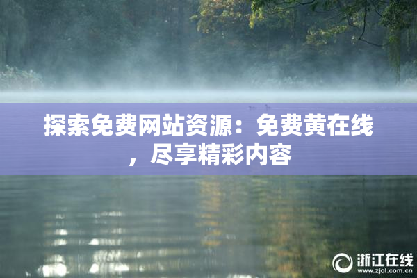 探索免费网站资源：免费黄在线，尽享精彩内容