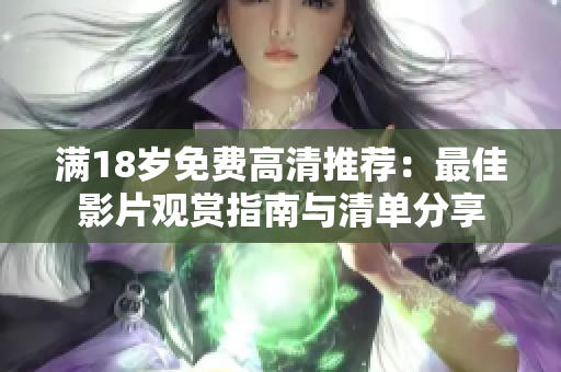 满18岁免费高清推荐：最佳影片观赏指南与清单分享