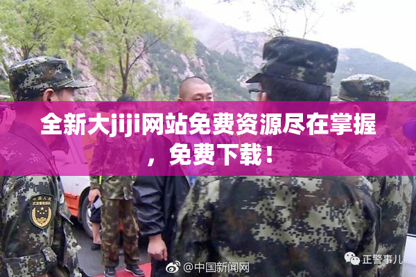 全新大jiji网站免费资源尽在掌握，免费下载！