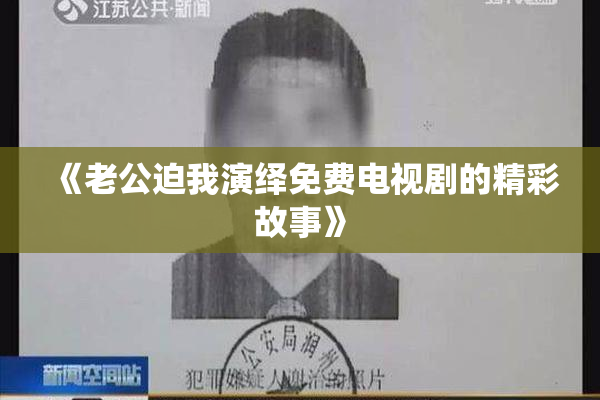 《老公迫我演绎免费电视剧的精彩故事》