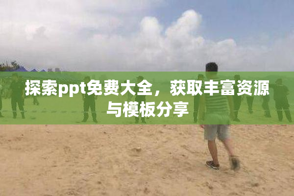 探索ppt免费大全，获取丰富资源与模板分享