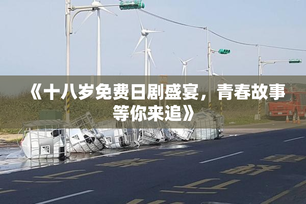 《十八岁免费日剧盛宴，青春故事等你来追》