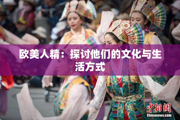 欧美人精：探讨他们的文化与生活方式